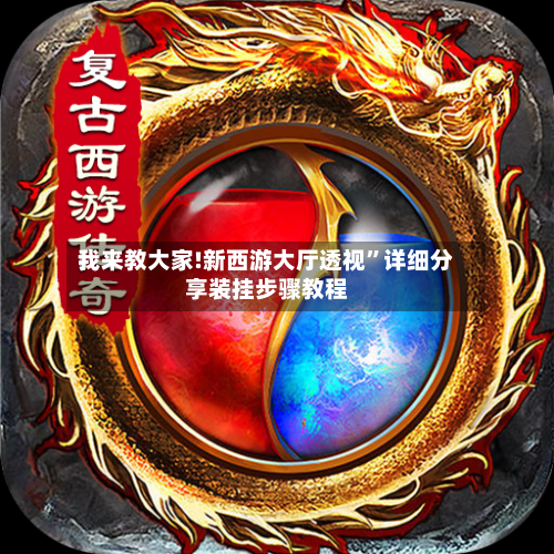 我来教大家!新西游大厅透视”详细分享装挂步骤教程-第3张图片
