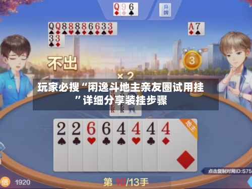 玩家必搜“闲逸斗地主亲友圈试用挂	”详细分享装挂步骤-第2张图片