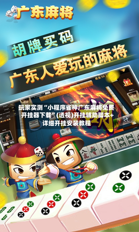 玩家实测“小程序雀神广东麻将免费开挂器下载”(透视)开挂辅助脚本+详细开挂安装教程-第2张图片