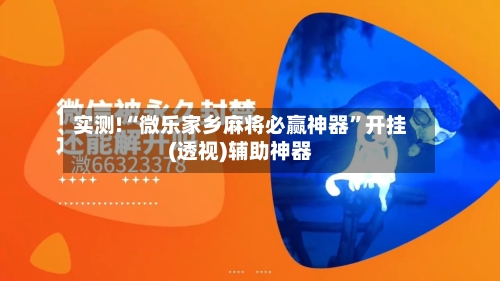 实测!“微乐家乡麻将必赢神器”开挂(透视)辅助神器