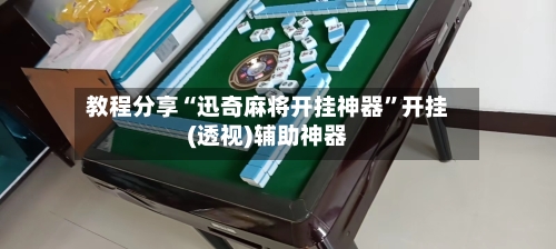教程分享“迅奇麻将开挂神器	”开挂(透视)辅助神器-第2张图片