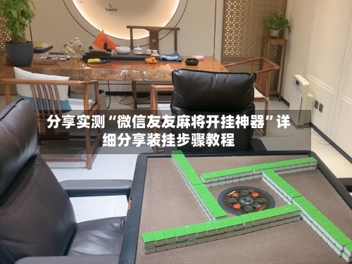 分享实测“微信友友麻将开挂神器	”详细分享装挂步骤教程-第2张图片