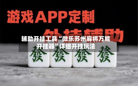 辅助开挂工具“微乐苏州麻将万能开挂器”详细开挂玩法-第3张图片