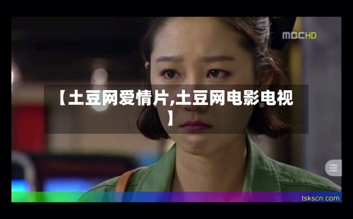 【土豆网爱情片,土豆网电影电视】