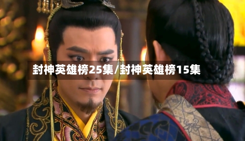 封神英雄榜25集/封神英雄榜15集-第2张图片