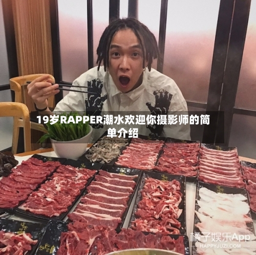 19岁RAPPER潮水欢迎你摄影师的简单介绍-第2张图片