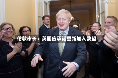 伦敦市长：英国应承诺重新加入欧盟-第3张图片