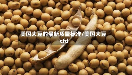 美国大豆的最新质量标准/美国大豆cfd