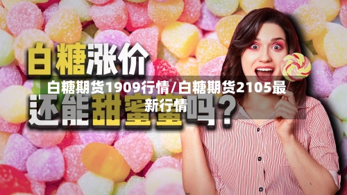 白糖期货1909行情/白糖期货2105最新行情