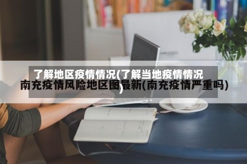 了解地区疫情情况(了解当地疫情情况)