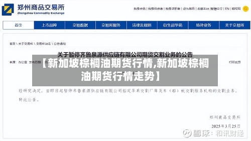 【新加坡棕榈油期货行情,新加坡棕榈油期货行情走势】