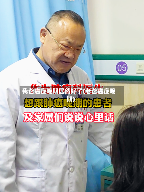 我爸癌症晚期居然好了(老爸癌症晚期)