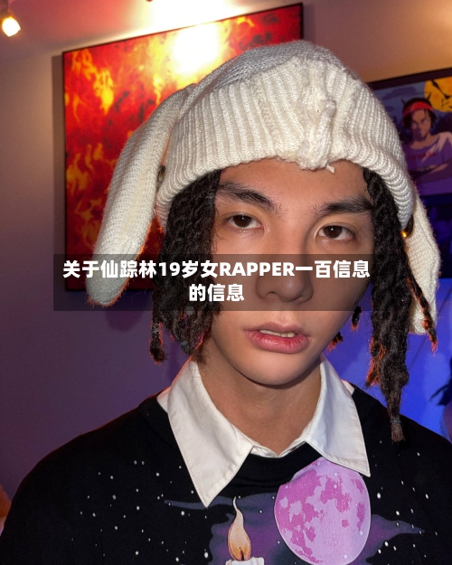 关于仙踪林19岁女RAPPER一百信息的信息-第2张图片