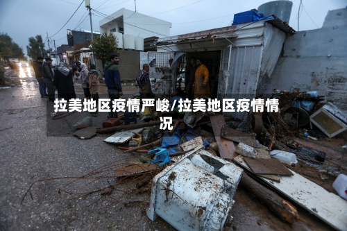 拉美地区疫情严峻/拉美地区疫情情况