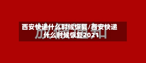 西安快递什么时候恢复/西安快递什么时候恢复2021-第2张图片