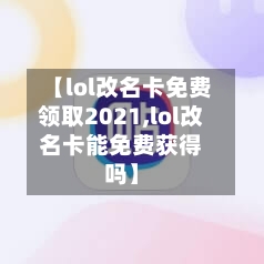 【lol改名卡免费领取2021,lol改名卡能免费获得吗】