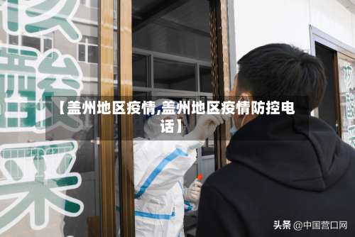 【盖州地区疫情,盖州地区疫情防控电话】-第2张图片