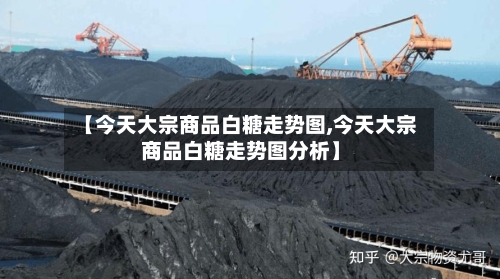 【今天大宗商品白糖走势图,今天大宗商品白糖走势图分析】