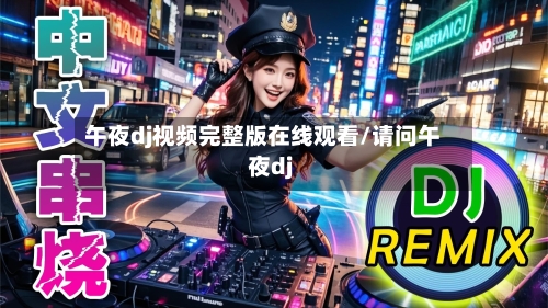 午夜dj视频完整版在线观看/请问午夜dj-第2张图片
