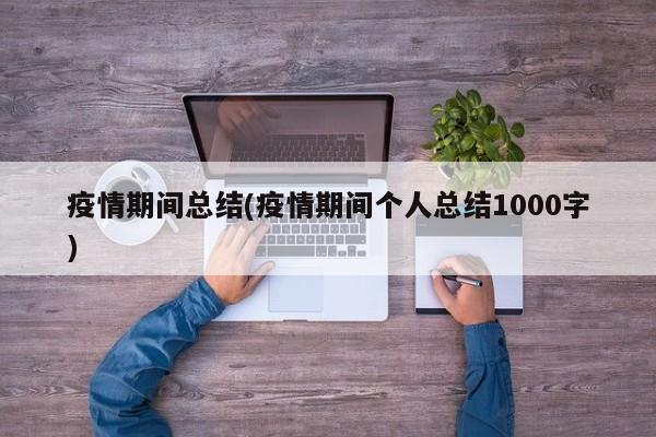 疫情期间总结(疫情期间个人总结1000字)