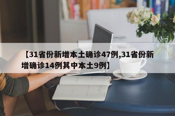 【31省份新增本土确诊47例,31省份新增确诊14例其中本土9例】