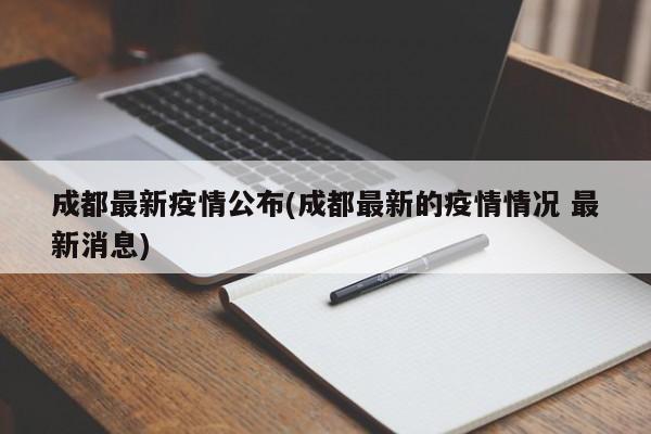 成都最新疫情公布(成都最新的疫情情况 最新消息)